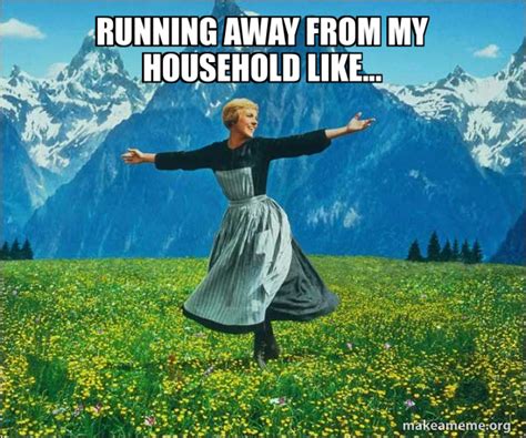 Running away from my household like... - Sound of Music Meme Generator