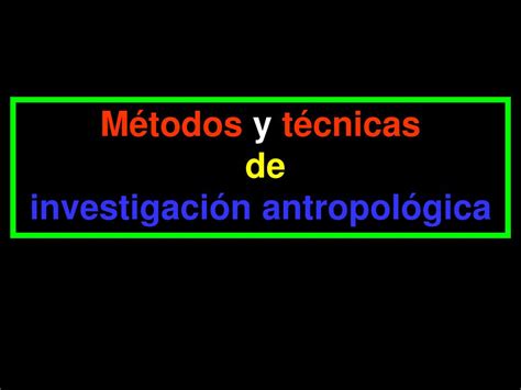 Ppt Métodos Y Técnicas De Investigación Antropológica Powerpoint