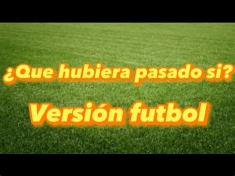 Que hubiera pasado si Versión fútbol YouTube