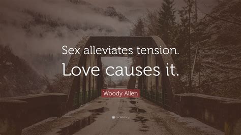 Woody Allen Quote “sex Alleviates Tension Love Causes It”