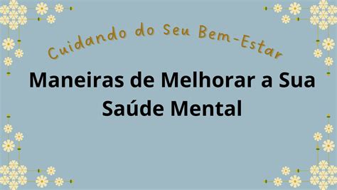 Maneiras De Melhorar A Sua Sa De Mental Cuidando Do Seu Bem Estar