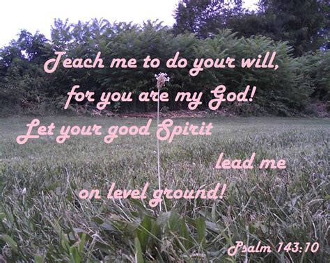 Psalm 143 10 Teach Me To Do Your Will For You Are My God Let Your