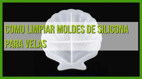 Gu A Completa C Mo Limpiar Moldes De Silicona Para Velas De Forma