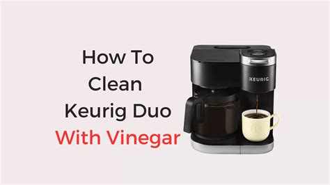 How To Clean Keurig Duo With Vinegar In 7 Simple Steps - Coffees and Cares