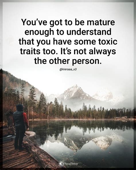 You Ve Got To Be Mature Enough To Understand That You Have Some Toxic Traits Too It S Not