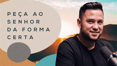 PEÇA AO SENHOR DA FORMA CERTA JASON CUNHA TODO DIA YouTube