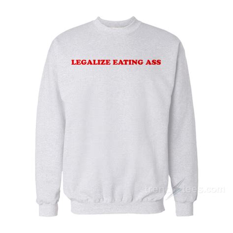 Get It Now Legalize Eating Ass Sweatshirt Trendstees