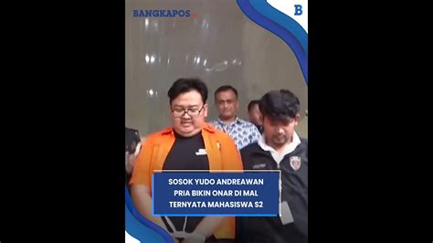 Sosok Yudo Andreawan Pria Bikin Onar Di Mal Ternyata Mahasiswa S