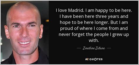 Zinedine Zidane quote: I love Madrid. I am happy to be here. I...