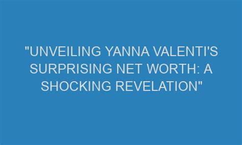 "Unveiling Yanna Valenti's Surprising Net Worth: A Shocking Revelation ...
