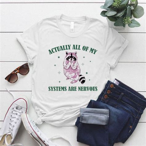 Actually All Of My Systems Are Nervous Funny Mental Health Shirt Meme