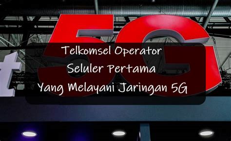 Telkomsel Operator Seluler Pertama Yang Melayani Jaringan G