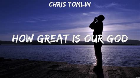 Chris Tomlin How Great Is Our God Lyrics Hillsong Chris Tomlin Youtube