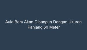 Aula Baru Akan Dibangun Dengan Ukuran Panjang Meter