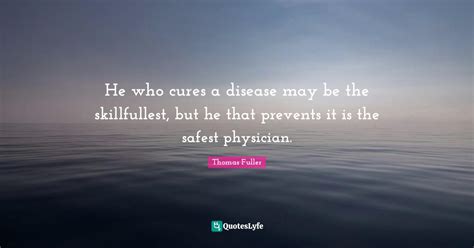 He Who Cures A Disease May Be The Skillfullest But He That Prevents I