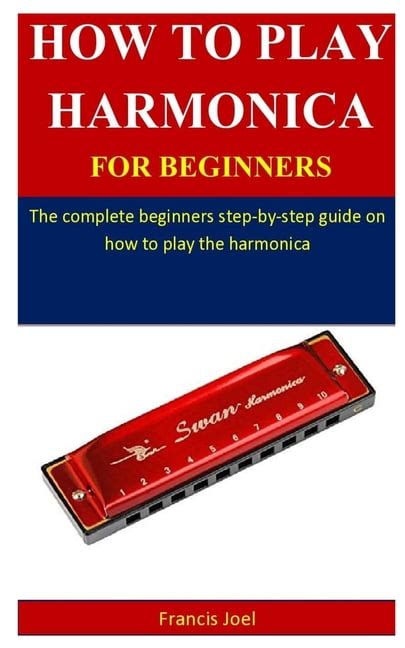 How To Play Harmonica For Beginners The Complete Beginner S Step By Step Guide On How To Play