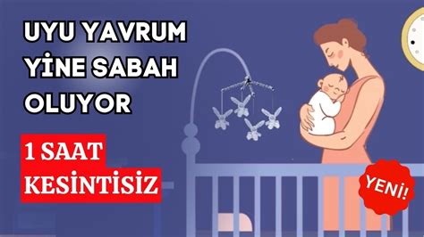 Uyu Yavrum Yine Sabah Oluyor Ninnisi KESİNTİSİZ 1 SAAT YENİ YouTube