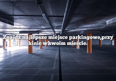 Znajd Najlepsze Miejsce Parkingowe Przy Kinie W Swoim Mie Cie