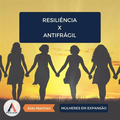 Resiliência x Antifrágil Pilares do Ser