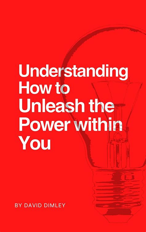 Understanding How To Unleash The Power Within You Ebook Dimley David