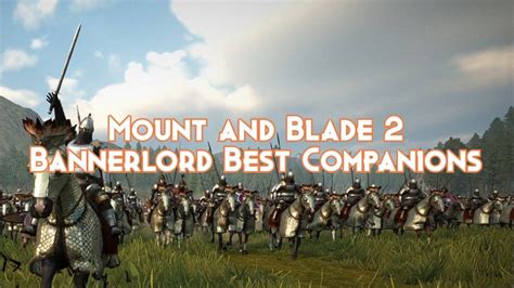 Mount And Blade 2 Bannerlord Best Companions Pillar Of Gaming