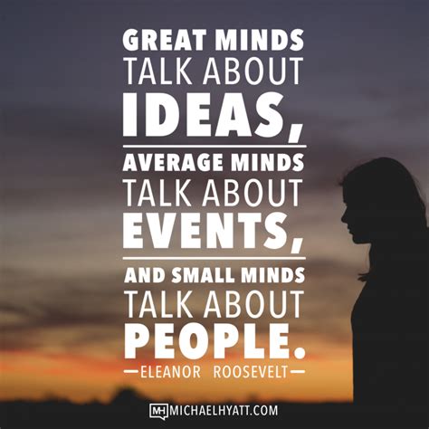 Great minds talk about ideas, average minds talk about events, and ...