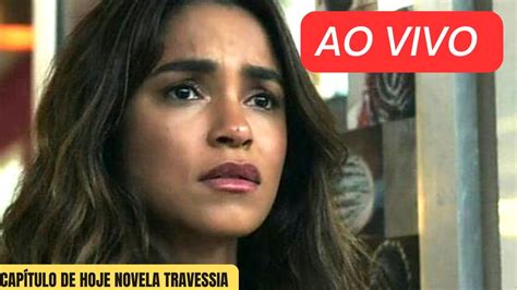 Novela Travessia Cap Tulo De Hoje Sexta Travessia Resumo Completo Ao