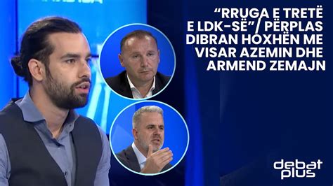 Rruga e tretë e LDK së Përplas Dibran Hoxhën me Visar Azemin dhe