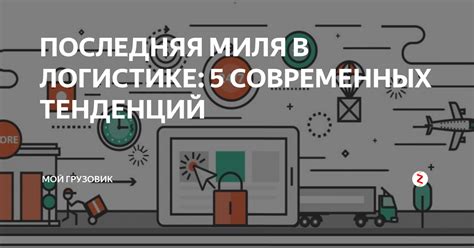 ПОСЛЕДНЯЯ МИЛЯ В ЛОГИСТИКЕ: 5 СОВРЕМЕННЫХ ТЕНДЕНЦИЙ | МОЙ ГРУЗОВИК | Дзен
