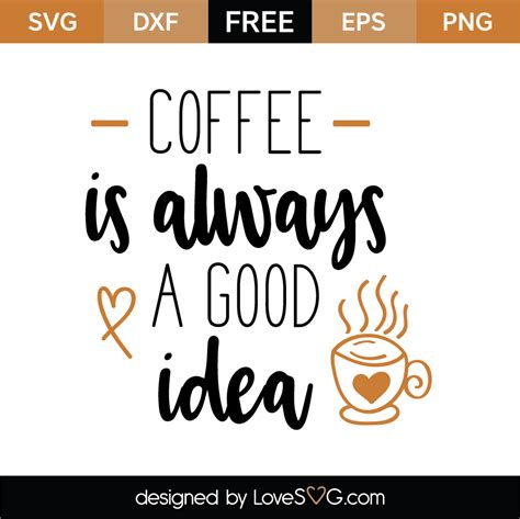 Free Coffee Is Always A Good Idea Svg Free Svg Png Eps Dxf File