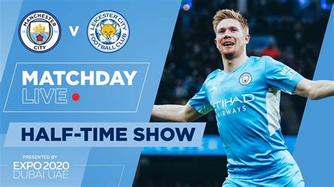 Matchday Live Man City V Leicester Half Time Show Youtube