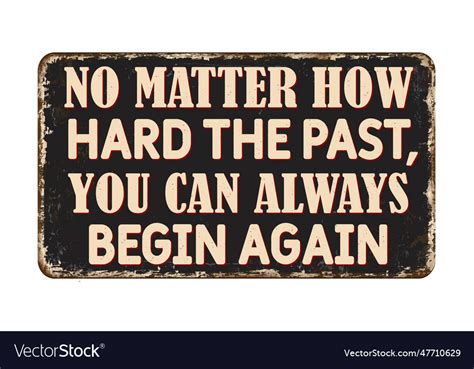 No Matter How Hard The Past You Can Always Begin Vector Image