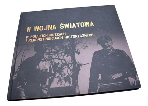 II WOJNA ŚWIATOWA W POLSKICH MUZEACH I REKONSTRUKCJACH HISTORYCZNYCH