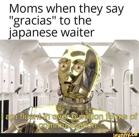 Moms when they say gracias to the japanese waiter à iFunny