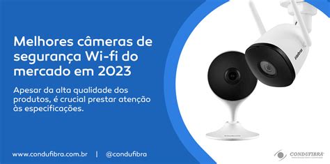 Melhores Câmeras De Segurança Wi Fi Do Mercado Em 2023 Condufibra