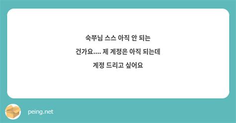 숙쭈님 스스 아직 안 되는 건가요 제 계정은 아직 되는데 계정 드리고 싶어요 Peing 質問箱