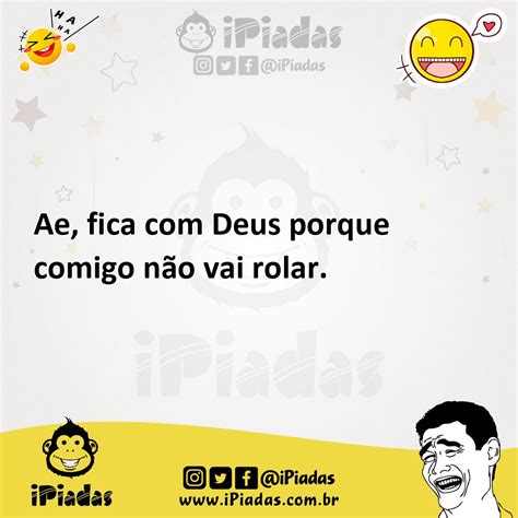 Ae fica Deus porque comigo não vai rolar