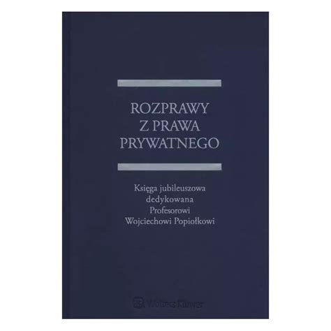 Rozprawy Z Prawa Prywatnego Ksi Ga Jubileuszowa Dedykowana Profesorowi