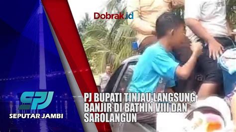 Banjir Bandang Kepung Sarolangun Pj Bupati Tinjau Langsung Banjir Di