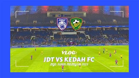 Vlog Jdt Vs Kedah Darul Aman Fc Di Stadium Sultan Ibrahim