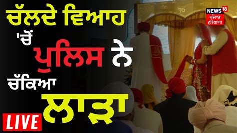 Live ਚੱਲਦੇ ਵਿਆਹ ਸਮਾਗਮ ਚੋਂ ਲਾੜੇ ਨੂੰ ਚੁੱਕ ਲੈ ਗਈ ਪੁਲਿਸ Fatehgarh