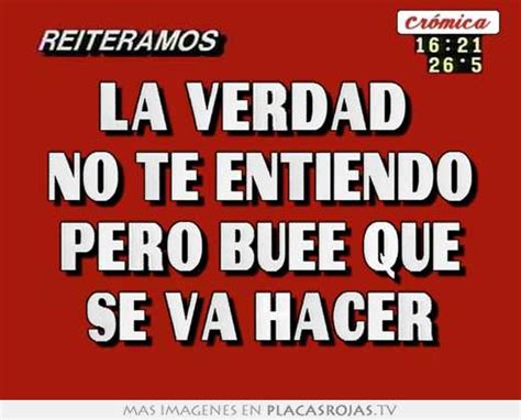 La Verdad No Te Entiendo Pero Buee Que Se Va Hacer Placas Rojas Tv