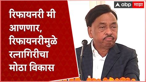 Narayan Rane रिफायनरी मी आणणार रिफायनरीमुळे रत्नागिरीचा मोठा विकास Youtube