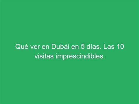 Qué ver en Dubái en 5 días Las 10 visitas imprescindibles