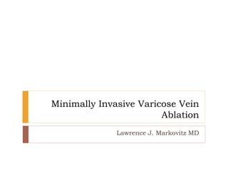 Minimally Invasive Varicose Vein Ablation | PPT