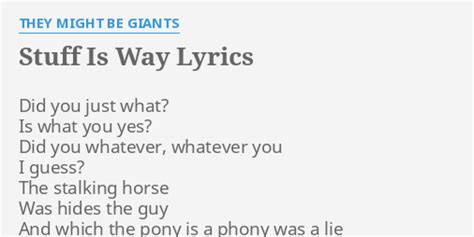 "STUFF IS WAY" LYRICS by THEY MIGHT BE GIANTS: Did you just what?...