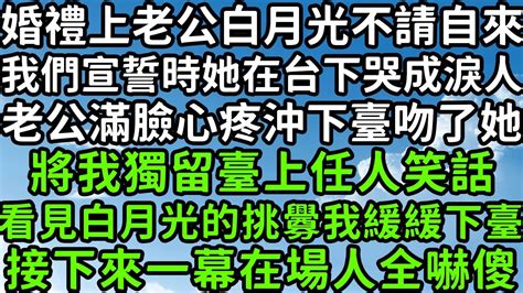 婚禮上老公白月光不請自來，我們宣誓時她在台下哭成淚人，老公滿臉心疼沖下臺吻了她，將我獨留臺上任人笑話，看見白月光的挑釁我緩緩下臺，接下來一幕