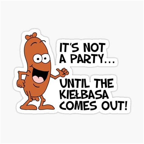 Its Not A Party Until The Kielbasa Comes Out Polish Cartoon Sticker For Sale By Jaycartoonist