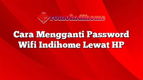 Cara Mengganti Password Wifi Indihome Lewat Hp Promoindihome