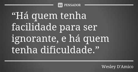 “há Quem Tenha Facilidade Para Ser Wesley Damico Pensador